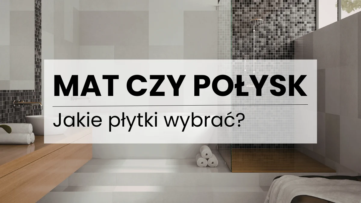 Mat czy połysk – poradnik wyboru tekstur płytek dla małych i dużych łazienek