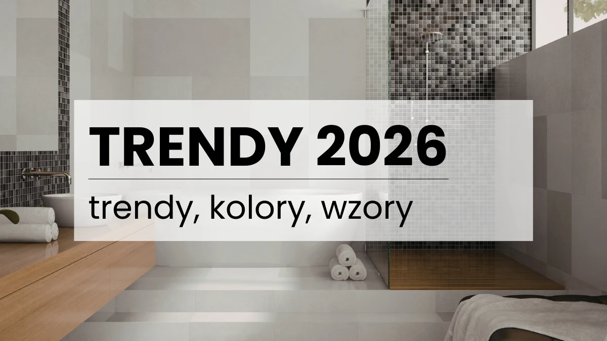 Modne płytki łazienkowe 2026 – kompletny poradnik trendów kolorów, wzorów i faktur